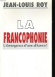 LA FRANCOPHONIE. L'EMERGENCE D'UNE ALLIANCE?. JEAN-LOUIS ROY