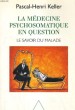 LA MEDECINE PSYCHOSOMATIQUE EN QUESTION. LE SAVOIR DU MALADE. PASCAL-HENRI KELLER