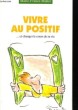 VIVRE AU POSITIF... ET CHANGER LE COURS DE SA VIE. MARIE-FRANCE MULLER