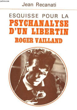 ESQUISSE POUR LA PSYCHANALYSE D'UN LIBERTIN: ROGER VAILLAND. JEAN RECANATI