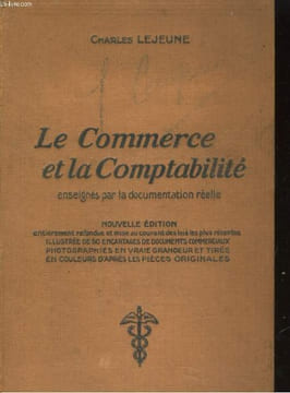 LE COMMERCE ET LA COMPTABILITE. ENSIEGNES PAR LA DOCUMENTATION REELLE. CHARLES LEJEUNE