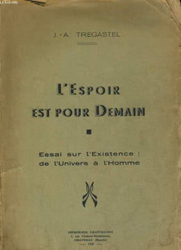 L'ESPOIR EST POUR DEMAIN. ESSAI SUR L'EXISTENCE: DE L'UNIVERS A L'HOMME. J.-A. TREGASTEL