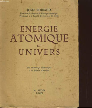 ENERGIE ATOMIQUE ET UNIVERS. DU MICROSCOPE ELECTRONIQUE A LA BOMBE ATOMIQUE. JEAN THIBAUD