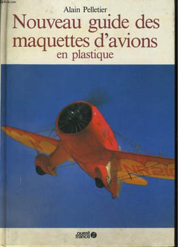 NOUVEAU GUIDE DES MAQUETTES D'AVIONS EN PLASTIQUE. ALAIN PELLETIER
