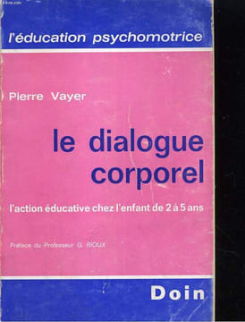 LE DIALOGUE CORPOREL. L'ACTION EDUCATIVE CHEZ L'ENFANT DE 2 A 5 ANS. PIERRE VAYER