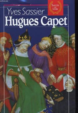 HUGUES CAPET. NAISSANCE D'NE DYNASTIE.. YVES SASSIER