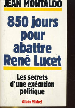 850 JOURS ABATTRE RENE LUCET. LES SECRETS D'UNE EXECUTION POLITIQUE. JEAN MONTALDO