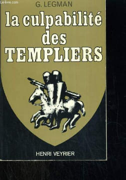 LA CULPABILITE DES TEMPLIERS SUIVIE DE L INNOCENCE DES TEMPLIERS LES TEMPLIERS ET LE CULTE DES FORCES GENESIQUES ET DE LE PROCES CONTRE LES CHEVALIERS ...
