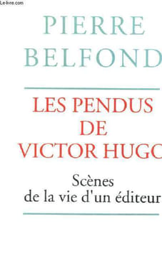 LES PENDUS DE VICTOR HUGO SCENES DE LA VIE D UN EDITEUR. BELFOND PIERRE
