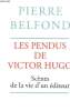LES PENDUS DE VICTOR HUGO SCENES DE LA VIE D UN EDITEUR. BELFOND PIERRE