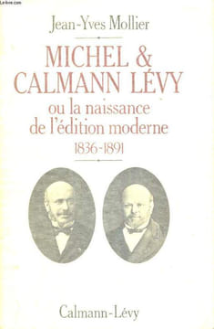 MICHEL ET CALMANN LEVY OU LA NAISSANCE DE L EDITION MODERNE 1836-1891. JEAN YVES MOLLIER
