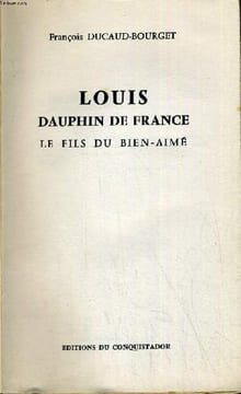LOUIS DAUPHIN DE FRANCE - LE FILS DU BIEN AIME. FRANCOIS DUCAUD BOURGET