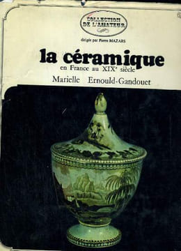 LA CERAMIQUE EN FRANCE AU XIX° SIECLE - COLLECTION DE L'AMATEUR DIRIGEE PAR PIERRE MAZARS. MARIELLE ERNOULD GANDOUET