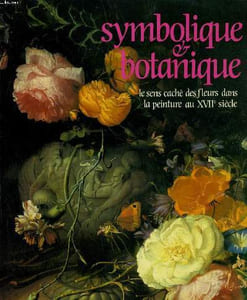 SYMBOLIQUE ET BOTANIQUE. LE SENS CACHE DES FLEURS DANS LA PEINTURE AU XVIIe SIECLE. PARIS 21 JUIN-27 AOUT 1989. TRIANON DE BAGATELLE.