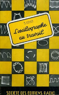 L'OSCILLOGRAPHE AU TRAVAIL - METHODES DE MESURES DES GRANDEURS ELECTRIQUES DES ELEMENTS ET DES CIRCUITS DE RADIO. INTERPRETATION DE 225 OSCILLOGRAMMES ...