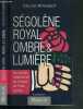 SEGOLENE ROYAL - OMBRE & LUMIERE - UNE PROCHE COLLABORATRICE DE LA DAME DU POITOU RACONTE. PATHOUOT EVELYNE