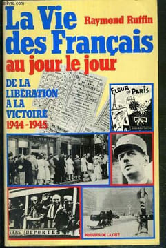 LA VIE DES FRANCAIS AU JOUR LE JOUR - DE LA LIBERATION A LA VICTOIRE 1944-1945 - ENVOI DE L'AUTEUR.. RUFFIN RAYMOND