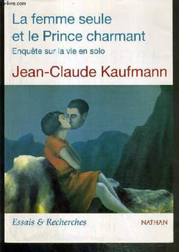 LA FEMME SEULE ET LE PRINCE CHARMANT - ENQUETE SUR LA VIE EN SOLO / COLLECTION ESSAIS & RECHERCHES.. KAUFMANN JEAN-CLAUDE