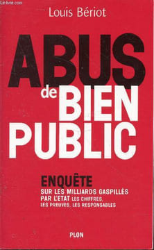 Abus de bien public : Enquête sur les milliards gaspillés pas l'état : les chiffres, les preuves, les responsables. Louis Bériot