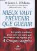 Mieux vaut prévenir que guérir : un guide moderne pour une vie saine par les créateurs du régime des 4 Groupes sanguins.. D'Adamo James L. (Dr)