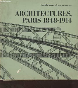 Familièrement inconnues... Architectures, Paris 1848-1914