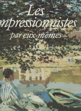 Les impressionnistes par eux-mêmes : Tableaux, esquisses, dessins, estampes, extraits de correspondances et des témoignages des contemporains. Howard ...