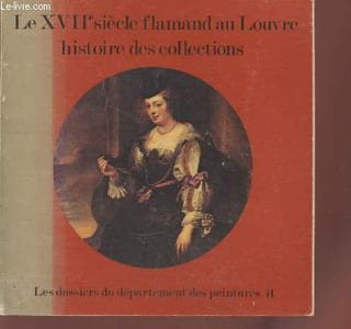 "Le XVIIe siècle flamand au Louvre : Histoire des Collections. (Collection : ""Les dossiers du département des peintures"" n°14)"