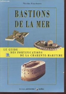 Bastions de la mer : Le guide des fortifications de la Charente-Maritime. Faucherre Nicolas