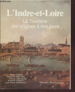 L'Indre-et-Loire : La Touraine des origines à nos jours. Audin Pierre, Bailleul Raymond, Collectif