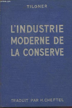 L'Industrie moderne de la conserve : Structure - Progrès et méthodes de l'industrie américaine des conserves alimentaires.. Tilgner Damazy Jerzy