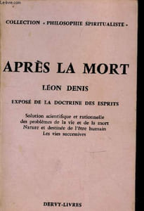 "Après la mort : exposé de la doctrine des esprits : Solution scientifique et rationnelle des problèmes de la vie et de la mort - Nature et destinées de l'être humain - Les vies sucessives. (Collection : ""Philosophie spiritualiste"")"