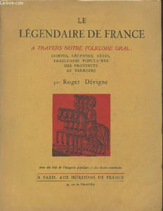 Le Légendaire de France à travers notre folklore oral : Contes, légendes, fêtes, traditions populaires des provinces et terroirs