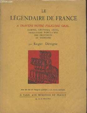 Le Légendaire de France à travers notre folklore oral : Contes, légendes, fêtes, traditions populaires des provinces et terroirs. Dévigne Roger