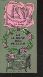 La cuisine des fleurs ou l'art de les déguster en 100 recettes.
