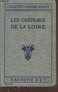 "Les Châteaux de la Loire : Pour les visiter rapidement et économiquement en chemin de fer, en automobile ou à bicyclette. (Collection : ""Guides-Joanne"")"