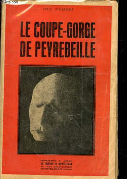 Le coupe-gorge de Peyrebeille (Ardèche) : si tristement célèbre dans les Annales du crime par 26 ans de vols et d'assassinats. D'Albigny Paul