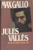 Jules Vallès ou la révolte d'une vie. Galo Max