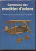 Construire des modèles d'avions : Premières machines volantes, biplans et triplans, hydravions, chasseurs et bombardiers, hélicoptères, avions à ...