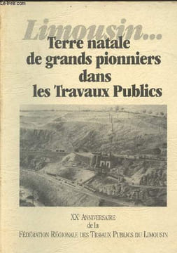 Limousin... Terre natale de grands pionniers dans les Travaux Publics : XXe anniversaire de la Fédération Régionale des Travaux Publics du Limousin. ...