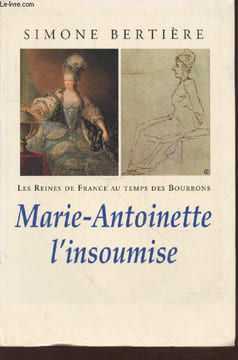 "Les reines de France au temps des Bourbons Tome 4 : ""Marie-Antoinette l'insoumise""". Bertière Simone