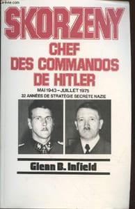 Skorzeny - Chef des commandos de Hitler : Mai 1943 - Juillet 1975 - 35 années de stratégies secrète nazie