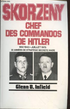 Skorzeny - Chef des commandos de Hitler : Mai 1943 - Juillet 1975 - 35 années de stratégies secrète nazie. Infield Glenn B.