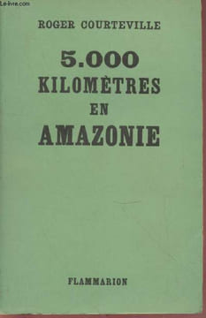 5.000 kilomètres en Amazonie. Courteville Roger