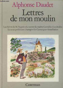 Lettres de mon moulin : La chèvre de M. Seguin - Le secret de maître Cornille - Les étoiles - Le sous-préfet aux champs - En Camargue - Installation. ...