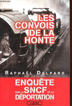 Les convois de la honte : Enquête sur la SNCF et la Déportation (1941-1945). Delpard Raphaël