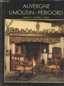 "L'Auvergne - Le Limousin - Le Périgord : Maisons - Meubles - Objets (Collection: ""Styles de France - Les styles régionaux"")"