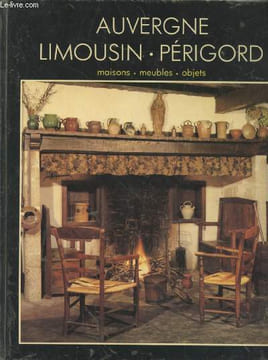 "L'Auvergne - Le Limousin - Le Périgord : Maisons - Meubles - Objets (Collection: ""Styles de France - Les styles régionaux"")". Baschet Roger, Moreau ...