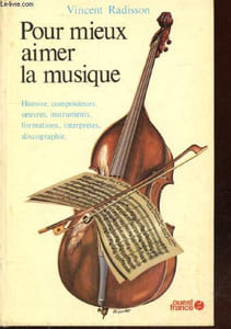 Pour mieux aimer la musique : Histoire, compositeurs, oeuvres, instruments, formations, interprètes, discographie
