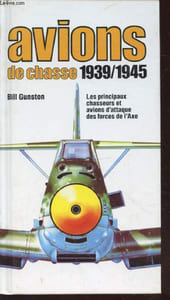 Avions de chasse 1939/1945 : Les principaux chasseurs et avions d'attaque des forces de l'Axe