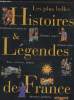 Les plus belles Histoires et Légendes de France : Diableries et miracles - Hommes sages - Hommes fous - Fées, sorciers, géants - Animaux fabuleux. ...